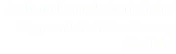 Aufmerksamkeitsdefizit-/Hyperaktivitätsstörung AD(H)S