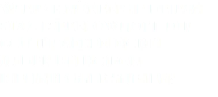 WSEIO KNÖNEN SIE DEIESN STAZ LSEEN, OWHOBL DIE BCUTHSAEBEN NCHIT IN DER RITHCIEGN RIEHNEFOGLE SHETEN?